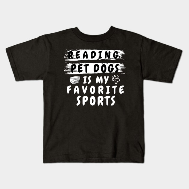 reading and pet dogs is my favorite sport shirt funny pet dog lover and dog owner for men and women, funny dog lover saying quotes and for reading books nerds Kids T-Shirt by dianoo